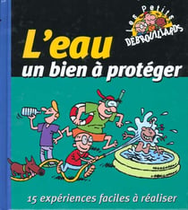 L'eau un bien a proteger - 15 experiences faciles a realiser