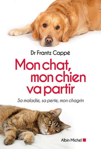 Mon chat , mon chien va partir - sa maladie, sa perte, mon chagrin