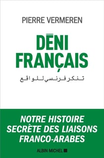 Déni français - notre histoire secrète des liaisons franco-arabes