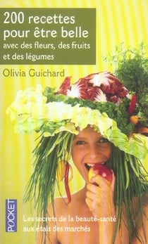 200 recettes pour etre belle avec des fleurs, des fruits et des legumes