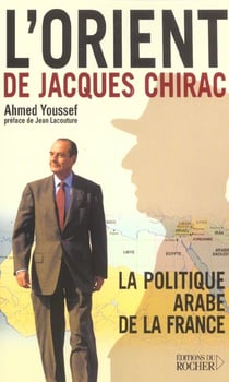 L'orient de jacques chirac - la politique arabe de la france