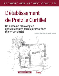 Recherches archéologiques n.10 : l'établissement de Pratz le Curtillet - un domaine mérovingien dans les hautes terres jurassiennes (fin VIe-VIIe siècle)