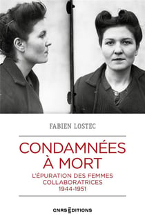 Condamnées à mort : L'épuration des femmes collaboratrices à la libération 1944-1949