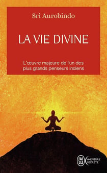 La vie divine - l'oeuvre majeure de l'un des plus grands penseurs indiens
