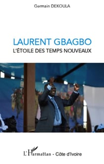 Laurent gbagbo - l'étoile des temps nouveaux