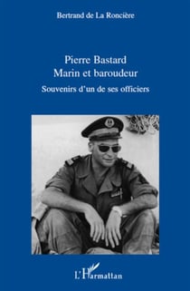 Pierre Bastard, marin et baroudeur - souvenirs d'un de ses officiers
