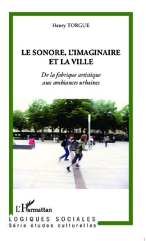 Le sonore, l'imaginaire et la ville - de la fabrique artistique aux ambiances urbaines