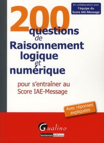 200 questions de raisonnement logique et numérique pour s'entraîner au score iae-message