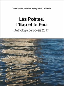 Les poètes, l'eau et le feu - anthologie de la poésie 2017