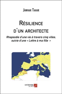 Résilence d'un architecte : rhapsodie d'une vie à travers cinq villes - lette à ma fille