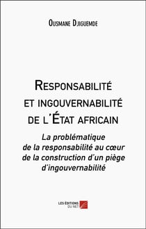 Responsabilité et ingouvernabilité de l'état africain : La problématique de la responsabilité au coeur de la construction d'un piège d'ingouvernabilité