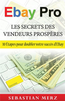 Ebay pro - les secrets des vendeurs prospères - 10 étapes pour doubler votre succès d'ebay