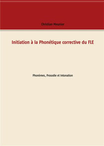 Initiation à la phonétique corrective du fle - phonèmes, prosodie et intonation