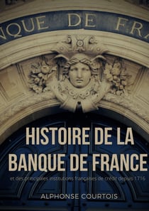 Histoire de la Banque de France et des principales institutions françaises de crédit depuis 1716