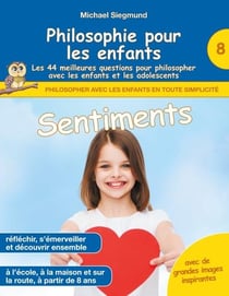 Philosophie pour les enfants - sentiments : les 44 meilleures questions pour philosopher avec les enfants et les adolescents