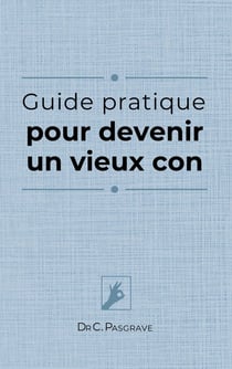 Guide pratique pour devenir un vieux con