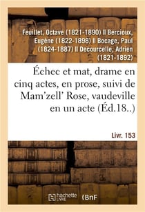 Échec et mat, drame en cinq actes, en prose : suivi de Mam'zell' Rose, vaudeville en un acte. Livr. 153