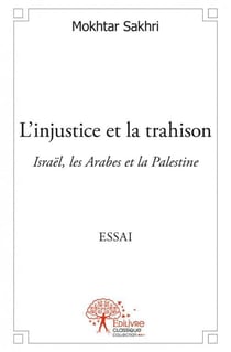 L'injustice et la trahison - israël, les arabes et la palestine