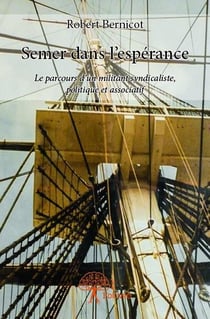 Semer dans l'espérance - le parcours d'un militant syndicaliste, politique et associatif