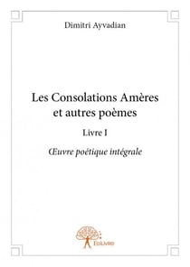 Les consolations amères et autres poèmes t.1 - oeuvre poétique intégrale