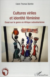 Cultures viriles et identité féminine - essai sur le genre en Afrique subsaharienne