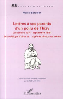 Lettres à ses parents d'un poilu de Thizy - décembre 1914 - septembre 1919 - entre déluge d'obus et... orgie de choux à la crème