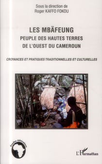 Les Mbäfeung, peuple des hautes terres de l'ouest du Cameroun - croyances et pratiques traditionnelles et culturelles