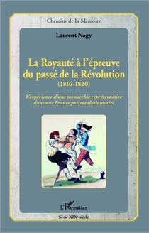 La royauté à l'épreuve du passé, de la révolution (1816-1820) - l'expérience d'une monarchie représentative dans une france postrévolutionnaire
