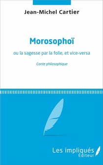 Morosophoï ou la sagesse par la folie, et vice-versa - conte philosophique