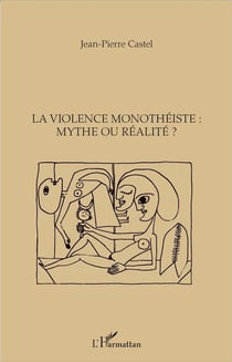 La violence monothéiste : mythe ou réalite ?