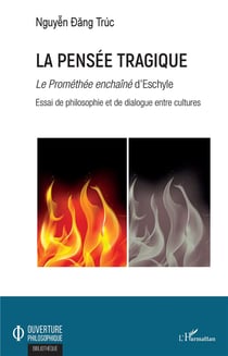 La pensée tragique - le Prométhée enchaîné d'Eschyle - essai de philosophie et de dialogue entre cultures