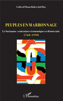 Peuples en marronnage - le Suriname : contraintes économiques et démocratie 1760-1990