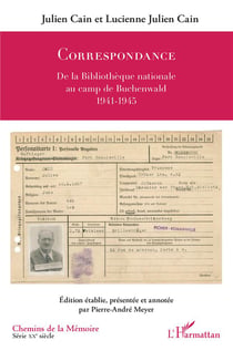Correspondance - de la Bibliotheque nationale au camp de Buchenwald - 1941-1945 - Julien Cain et Lucienne Julien Cain