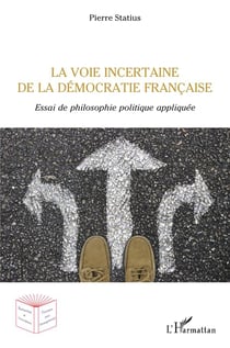 La voie incertaine de la démocratie francaise - essai de philosophie politique appliquée