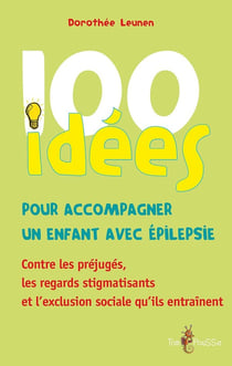 100 idées : pour accompagner un enfant avec épilepsie - contre les préjugés, les regards stigmatisants et l'exclusion sociale qu'ils entraînent