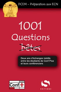 1001 questions (pas) bêtes - deux ans d'échanges inédits entre les étudiants de Conf Plus et leur conférenciers - DCEM, préparation aux ECN