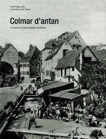 Colmar d'antan - à travers la carte postale ancienne