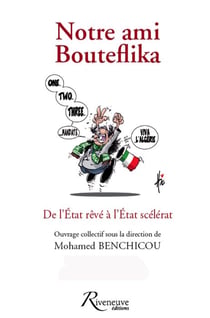 Notre ami Bouteflika - de l'Etat rêvé à l'Etat scélérat