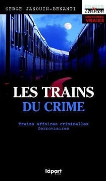 Les trains du crime - treize affaires criminelles ferroviaires
