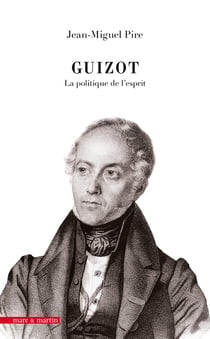 Guizot : La politique de l'esprit