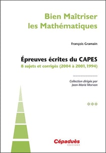 Bien maîtriser les mathématiques Tome 3 - épreuves écrites du CAPES, 8 sujets corrigés (2004 à 1994)