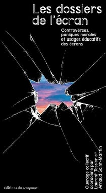 Les dossiers de l'écran - controverses, paniques morales et usages éducatifs des écrans