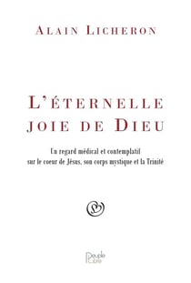 L'éternelle joie de dieu : un regard médical et contemplatif sur le coeur de Jésus, son corps mystique et la trinité
