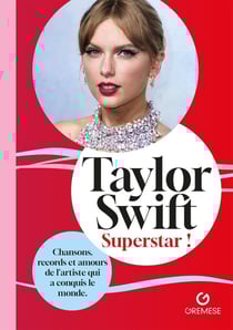 Taylor Swift : Superstar ! Chansons, records et amours de l'artiste qui a conquis le monde