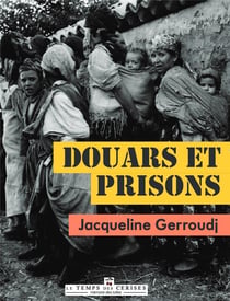 Douars et prisons : histoire d'un engagement pour l'indépendence de l'algérie