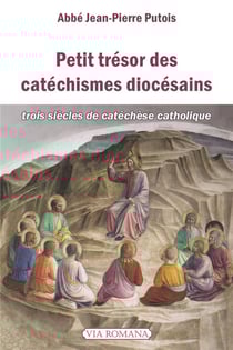 Petit trésor des catéchismes diocésains - trois siècles de catéchèse catholique