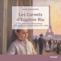 Les carnets d'Eugénie Riu : Les débuts de la IIIe République racontés par une espiègle gamine 1878-1889