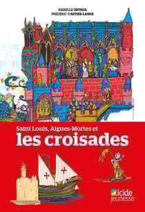 SAINT LOUIS, AIGUES-MORTES ET LES CROISADES