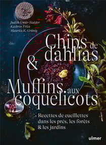 Chips de dahlias & muffins aux coquelicots : Recettes de cueillette dans les prés, les forêts et les
