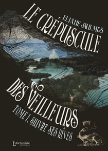 Le crépuscule des Veilleurs Tome 1 : Suivre ses rêves